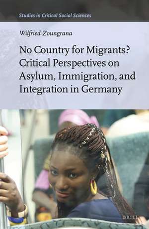 No Country for Migrants? Critical Perspectives on Asylum, Immigration, and Integration in Germany de Wilfried Zoungrana