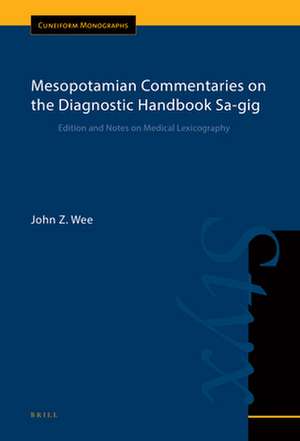 Mesopotamian Commentaries on the Diagnostic Handbook Sa-gig: Edition and Notes on Medical Lexicography, Cuneiform Monographs vol. 49/2 de John Z Wee