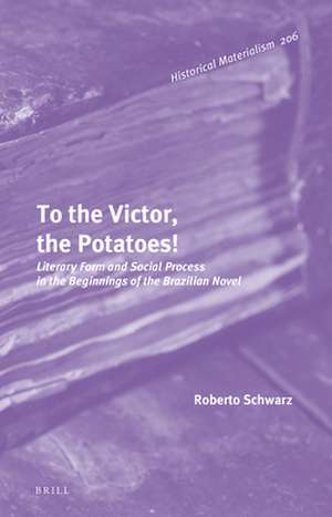 To the Victor, the Potatoes!: Literary Form and Social Process in the Beginnings of the Brazilian Novel de Roberto Schwarz