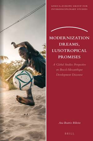 Modernization Dreams, Lusotropical Promises: A Global Studies Perspective on Brazil-Mozambique Development Discourse de Ana Beatriz Ribeiro