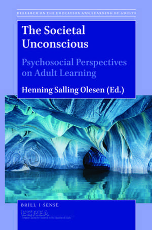 The Societal Unconscious: Psychosocial Perspectives on Adult Learning de Henning Salling Olesen