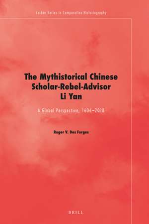 The Mythistorical Chinese Scholar-Rebel-Advisor Li Yan: A Global Perspective, 1606-2018 de Roger V. Des Forges