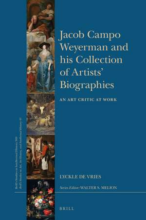 Jacob Campo Weyerman and his Collection of Artists’ Biographies: An Art Critic at Work de Lyckle de Vries