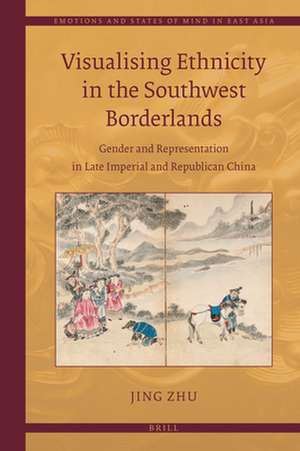 Visualising Ethnicity in the Southwest Borderlands: Gender and Representation in Late Imperial and Republican China de Jing Zhu