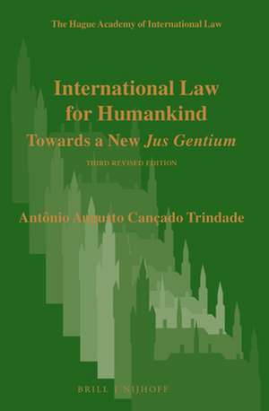 International Law for Humankind: Towards a New <i>Jus Gentium</i>. Third Revised Edition de Antônio Augusto Cançado Trindade