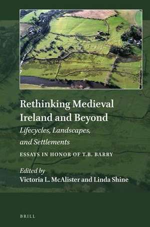 Rethinking Medieval Ireland and Beyond: Lifecycles, Landscapes, and Settlements, Essays in Honor of T.B. Barry de Victoria L. McAlister