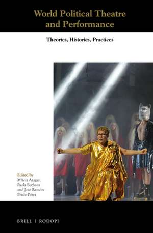 World Political Theatre and Performance: Theories, Histories, Practices de Mireia Aragay