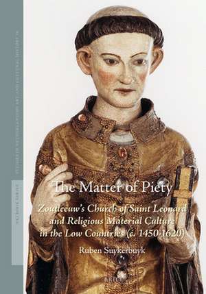 The Matter of Piety: Zoutleeuw's Church of Saint Leonard and Religious Material Culture in the Low Countries (c. 1450-1620) de Ruben Suykerbuyk