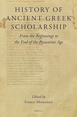 History of Ancient Greek Scholarship: From the Beginnings to the End of the Byzantine Age de Franco Montanari