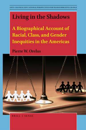 Living in the Shadows: A Biographical Account of Racial, Class, and Gender Inequities in the Americas de Pierre W. Orelus