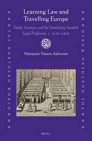 Learning Law and Travelling Europe: Study Journeys and the Developing Swedish Legal Profession, c. 1630–1800 de Marianne Vasara-Aaltonen