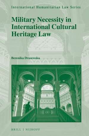 Military Necessity in International Cultural Heritage Law de Berenika Drazewska