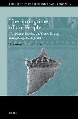 The Springtime of the People: The Athenian Ephebeia and Citizen Training from Lykourgos to Augustus de Thomas R. Henderson