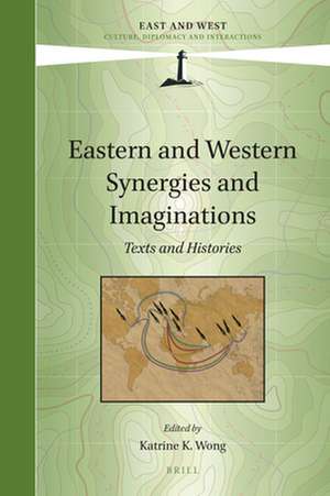 Eastern and Western Synergies and Imaginations: Texts and Histories de Katrine Wong