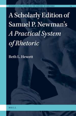 A Scholarly Edition of Samuel P. Newman’s <i>A Practical System of Rhetoric</i> de Beth L. Hewett