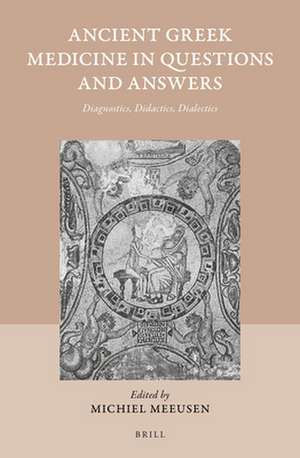 Ancient Greek Medicine in Questions and Answers: Diagnostics, Didactics, Dialectics de Michiel Meeusen