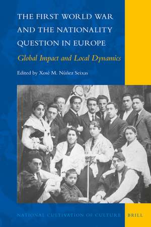 The First World War and the Nationality Question in Europe: Global Impact and Local Dynamics de Xosé M. Núñez Seixas