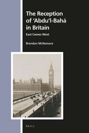 The Reception of ‘Abdu’l-Bahá in Britain: East Comes West de Brendan McNamara