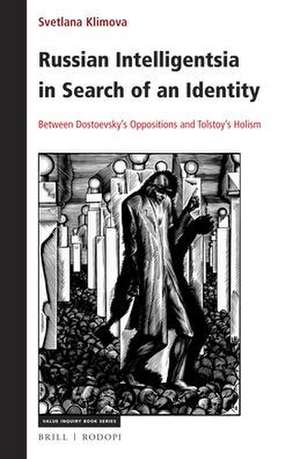 Russian Intelligentsia in Search of an Identity: Between Dostoevsky’s Oppositions and Tolstoy’s Holism de Svetlana Klimova