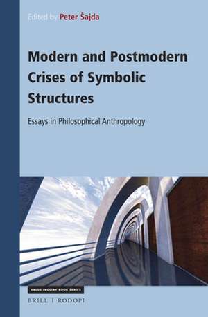 Modern and Postmodern Crises of Symbolic Structures: Essays in Philosophical Anthropology de Peter Šajda