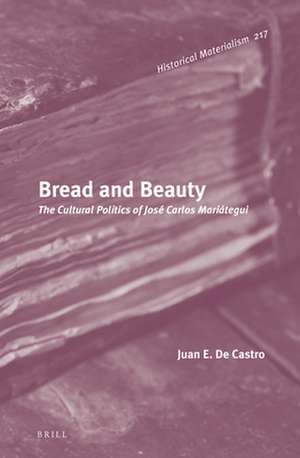 Bread and Beauty: The Cultural Politics of José Carlos Mariátegui de Juan E. De Castro