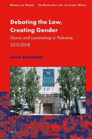 Debating the Law, Creating Gender: Sharia and Lawmaking in Palestine, 2012-2018 de Irene Schneider