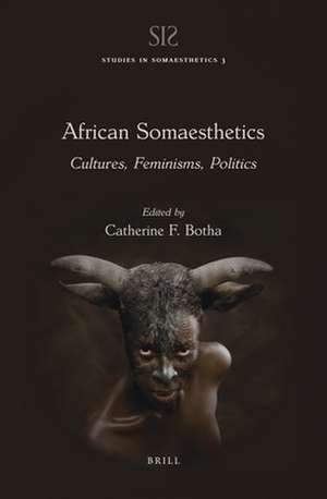 African Somaesthetics: Cultures, Feminisms, Politics de Catherine F. Botha