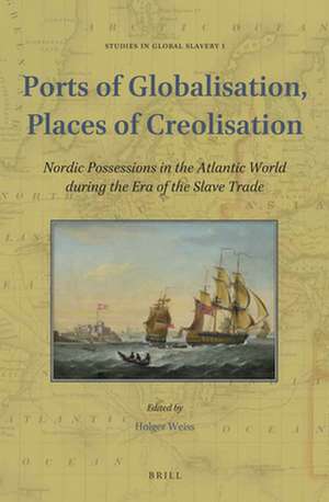 Ports of Globalisation, Places of Creolisation: Nordic Possessions in the Atlantic World during the Era of the Slave Trade de Holger Weiss