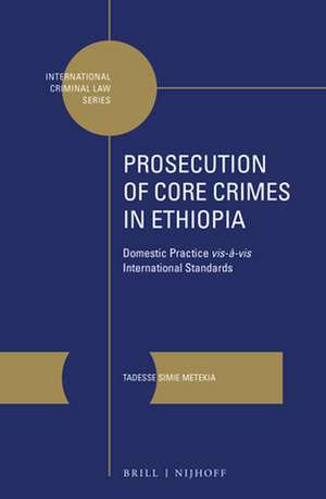 Prosecution of Core Crimes in Ethiopia: Domestic Practice <i>vis-à-vis</i> International Standards de Tadesse Simie Metekia