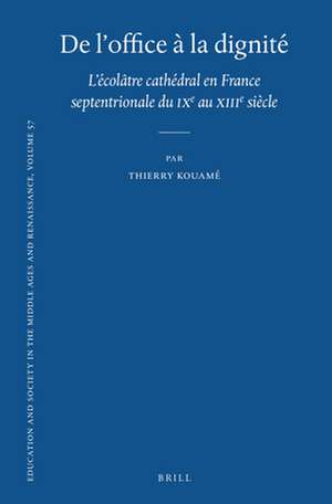 De l’office à la dignité: L’écolâtre cathédral en France septentrionale du ixe au xiiie siècle de Thierry Kouamé