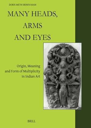 Many Heads, Arms and Eyes: Origin, Meaning and Form of Multiplicity in Indian Art de Doris Meth Srinivasan