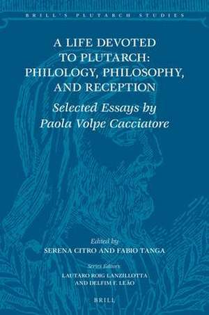 A Life Devoted to Plutarch: Philology, Philosophy, and Reception: Selected Essays by Paola Volpe Cacciatore de Paola Volpe Cacciatore