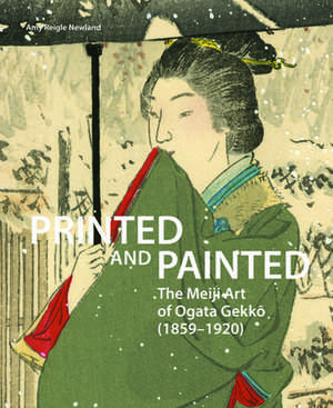 Printed and Painted: The Meiji Art of Ogata Gekkō (1859–1920) de Amy Newland