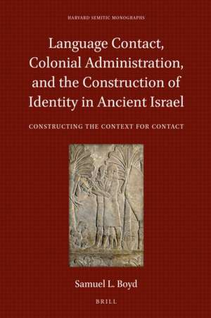 Language Contact, Colonial Administration, and the Construction of Identity in Ancient Israel: Constructing the Context for Contact de Samuel L. Boyd