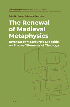 The Renewal of Medieval Metaphysics: Berthold of Moosburg’s <i>Expositio</i> on Proclus’ <i>Elements of Theology</i> de Dragos Calma