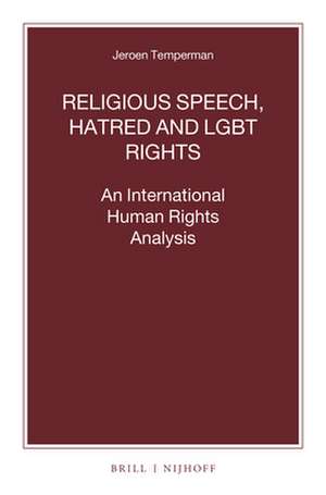 Religious Speech, Hatred and LGBT Rights: An International Human Rights Analysis de Jeroen Temperman