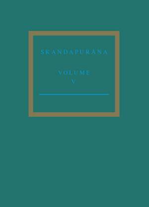 The Skandapurāṇa Volume V: Adhyāyas 96 – 112. The Varāha Cycle and the Andhaka Cycle Continued de Peter Bisschop