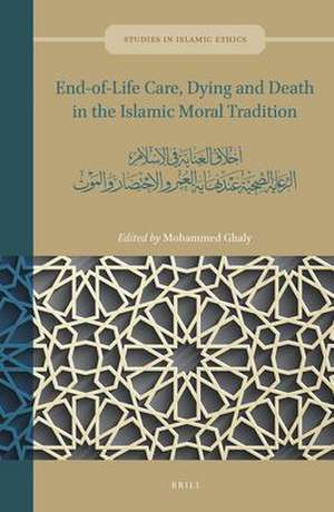 End-of-Life Care, Dying and Death in the Islamic Moral Tradition: أخلاق العناية في الإسلام: الرعاية الصحية عند نهاية العمر والاحتضار والموت de Mohammed Ghaly