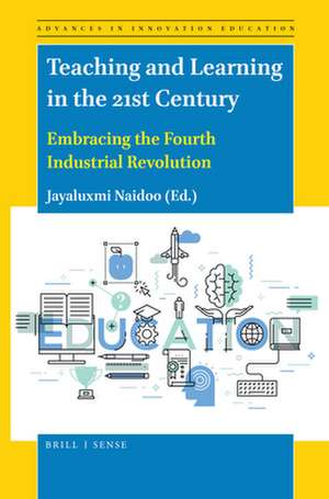 Teaching and Learning in the 21st Century: Embracing the Fourth Industrial Revolution de Jayaluxmi Naidoo