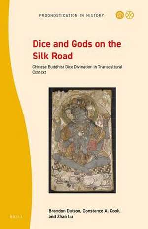 Dice and Gods on the Silk Road: Chinese Buddhist Dice Divination in Transcultural Context de Brandon Dotson