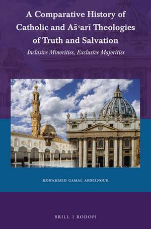 A Comparative History of Catholic and Aš‘arī Theologies of Truth and Salvation: sInclusive Minorities, Exclusive Majorities de Mohammed Gamal Abdelnour