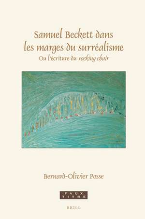 Samuel Beckett dans les marges du surréalisme: Ou l’écriture du <i>rocking chair</i> de Bernard-Olivier Posse