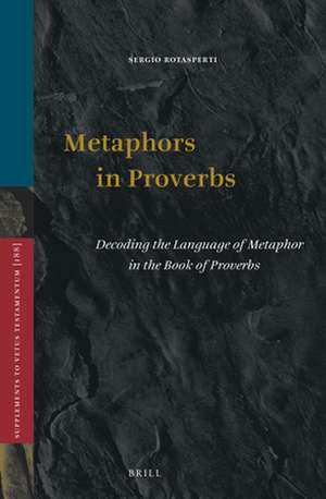 Metaphors in Proverbs: Decoding the Language of Metaphor in the Book of Proverbs de Sergio Rotasperti