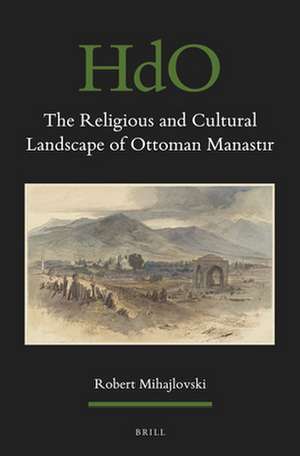 The Religious and Cultural Landscape of Ottoman Manastır de Robert Mihajlovski