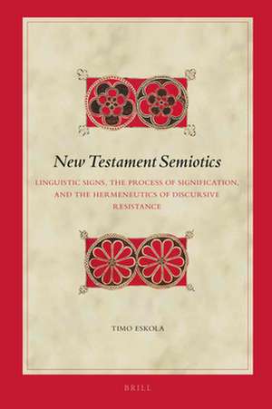 New Testament Semiotics: Linguistic Signs, the Process of Signification, and the Hermeneutics of Discursive Resistance de Timo Eskola