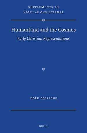 Humankind and the Cosmos: Early Christian Representations de Doru Costache