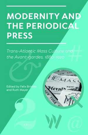 Modernity and the Periodical Press: Trans-Atlantic Mass Culture and the Avant-Gardes, 1880-1920 de Felix Brinker