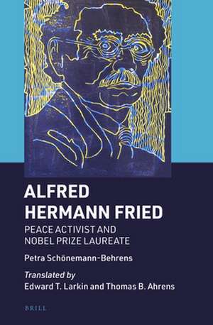 Alfred Hermann Fried: Peace Activist and Nobel Prize Laureate de Petra Schönemann-Behrens