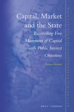 Capital, Market and the State: Reconciling Free Movement of Capital with Public Interest Objectives de Ilektra Antonaki