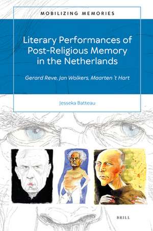 Literary Performances of Post-Religious Memory in the Netherlands: Gerard Reve, Jan Wolkers, Maarten ’t Hart de Jesseka M. Batteau